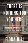 Image for There Is Nothing for You Here: Finding Opportunity in the Twenty-First Century