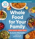 Image for Whole food for your family  : 100+ simple, budget-friendly meals