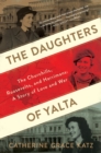 Image for The Daughters Of Yalta : The Churchills, Roosevelts, and Harrimans: A Story of Love and War