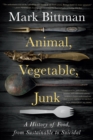Image for Animal, vegetable, junk  : a history of food, from sustainable to suicidal