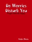 Image for Do Worries Disturb You - Forget Them Be Happy