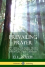 Image for Prevailing Prayer : How to Practice Prayer; Praying for Forgiveness, in Petition, with Faith in God, and in Confession