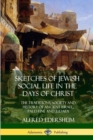 Image for Sketches of Jewish Social Life in the Days of Christ : The Traditions, Society and History of Ancient Israel, Palestine and Judaea