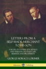 Image for Letters from a Self-Made Merchant to His Son : A Book of Father Son Advice and Wisdom on Study, Life, Business and Prosperity