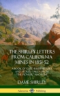 Image for The Shirley Letters from California Mines in 1851-52 : A Book of Gold Rush History and Stories Taken From &quot;The Pioneer&quot; Magazine (Hardcover)