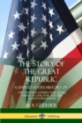 Image for The Story of the Great Republic : A United States History of; The Founding Fathers, War of 1812, American Civil War, and the Nation&#39;s Presidents