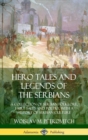 Image for Hero Tales and Legends of the Serbians : A Collection of Serbian Folklore, Fairy Tales and Poetry, with a History of Serbian Culture (Hardcover)