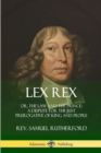 Image for Lex Rex : Or, The Law and The Prince: A Dispute for The Just Prerogative of King and People