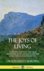 Image for The Joys of Living : Achieving Happiness Through Friendship, Right Thinking and the Little Things of Everyday Life (Hardcover)