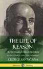 Image for The Life of Reason : or, The Phases of Human Progress - All Five Volumes, Complete and Unabridged (Hardcover)