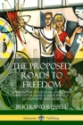 Image for The Proposed Roads to Freedom : A Philosophy of Socialism, Anarchism, and Syndicalism as Man&#39;s Perfect Government and Society