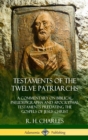 Image for Testaments of the Twelve Patriarchs : A Commentary on Biblical Pseudepigrapha and Apocryphal Testaments Predating the Gospels of Jesus Christ (Hardcover)