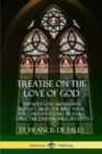 Image for Treatise on the Love of God : The Holy Love Abounding in Jesus Christ, the Bible Verse, the Christian&#39;s Daily Prayers, and the Eternal Will of God (The Twelve Books - Complete and Unabridged with Anno