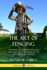 Image for The Art of Fencing : A Manual of Sword Fencing; Historical Techniques by an 18th Century Master