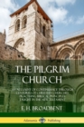 Image for The Pilgrim Church : An Account of Continuance Through Centuries of Christian Churches Practising Biblical Principles Taught in the New Testament