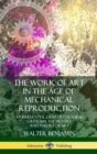 Image for The Work of Art in the Age of Mechanical Reproduction : An Influential Essay of Cultural Criticism; the History and Theory of Art (Hardcover)