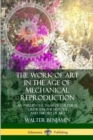 Image for The work of art in the age of mechanical reproduction  : an influential essay of cultural criticism - the history and theory of art