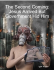 Image for Second Coming: Jesus Arrived But Government Hid Him