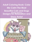 Image for Adult Coloring Book: Color Me Calm The Most Beautiful Cats and Dogs Designs for Relaxation and Stress Relief