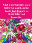 Image for Adult Coloring Book: Color Calm The Most Beautiful Exotic Birds Designs for Stress Relief and Relaxation