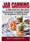 Image for Jar Canning and Preserving Recipes, Instructions, &amp; Supplies Guide for Beginners Year Round