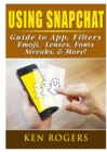 Image for Using Snapchat Guide to App, Filters, Emoji, Lenses, Font, Streaks, &amp; More!