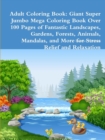 Image for Adult Coloring Book : Giant Super Jumbo Mega Coloring Book Over 100 Pages of Fantastic Landscapes, Gardens, Forests, Animals, Mandalas, and More for Stress Relief and Relaxation