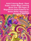 Image for Adult Coloring Book: Giant Super Jumbo Mega Coloring Book Over 100 Pages of Magnificent Adult Patterns for Stress Relief, Relaxation, Boredom, and Fun