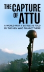 Image for Capture of Attu: A World War II Battle as Told by the Men Who Fought There
