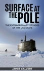 Image for Surface at the Pole: The Extraordinary Voyages of the USS Skate