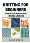 Image for Knitting for Beginners : How to Craft, Crochet, Knit Stitches, &amp; Patterns