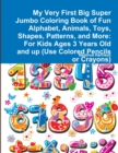 Image for My Very First Big Super Jumbo Coloring Book of Fun Alphabet, Animals, Toys, Shapes, Patterns, and More : For Kids Ages 3 Years Old and up (Use Colored Pencils or Crayons)