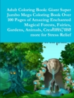 Image for Adult Coloring Book: Giant Super Jumbo Mega Coloring Book Over 100 Pages of Amazing Enchanted Magical Forests, Fairies, Gardens, Animals, Creatures, and more for Stress Relief