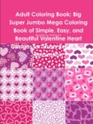 Image for Adult Coloring Book: Big Super Jumbo Mega Coloring Book of Simple, Easy, and Beautiful Valentine Heart Designs for Stress Relief and Relaxation