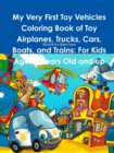 Image for My Very First Toy Vehicles Coloring Book of Toy Airplanes, Trucks, Cars, Boats, and Trains