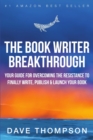 Image for The Book Writer Breakthrough - Your Guide For Overcoming The Resistance To Finally Write, Publish &amp; Launch Your Book (paperback)