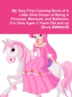 Image for My Very First Coloring Book of A Little Girls Dream of Being A Princess, Mermaid, and Ballerina: For Girls Ages 3 Years Old and up (Book Edition:2)