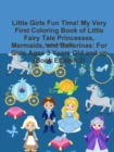 Image for Little Girls Fun Time! My Very First Coloring Book of Little Fairy Tale Princesses, Mermaids, and Ballerinas : For Girls Ages 3 Years Old and up (Book Edition:2)
