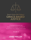 Image for Toward a Christian Public Theology of Grace-Based Justice - A Theological Exposition and Multiple Interdisciplinary Application of the 6th Sola of the Unfinished Reformation - Vol. 10