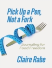 Image for Pick Up a Pen, Not a Fork: Journaling for Food Freedom