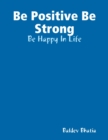 Image for Be Positive Be Strong - Be Happy In Life