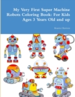 Image for My Very First Super Machine Robots Coloring Book: For Kids Ages 3 Years Old and up