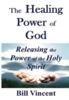Image for The Healing Power of God : Releasing the Power of the Holy Spirit