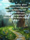 Image for Relax and Destress: Giant Super Jumbo Coloring Book Featuring Relaxing and Peaceful Landscapes, Gardens, and Animals for Stress Relief for Adults (Book Edition:3