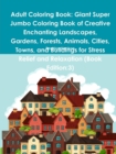 Image for Adult Coloring Book: Giant Super Jumbo Coloring Book of Creative Enchanting Landscapes, Gardens, Forests, Animals, Cities, Towns, and Buildings for Stress Relief and Relaxation (Book Edition:3)