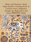 Image for Relax and Destress: Giant Super Jumbo Coloring Book of Creative Fancy Elephants Designs for Relaxation and Stress Relief for Adults