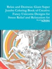 Image for Relax and Destress: Giant Super Jumbo Coloring Book of Creative Fancy Unicorns Designs for Stress Relief and Relaxation for Adults