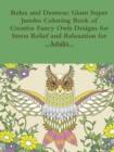 Image for Relax and Destress: Giant Super Jumbo Coloring Book of Creative Fancy Owls Designs for Stress Relief and Relaxation for Adults