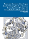 Image for Relax and Destress: Giant Super Jumbo Coloring Book of Creative Fancy Squirrels Designs for Stress Relief and Relaxation for Adults