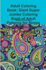 Image for Adult Coloring Book: Giant Super Jumbo Coloring Book of Adult Patterns for Stress Relief, Relaxation, and Boredom